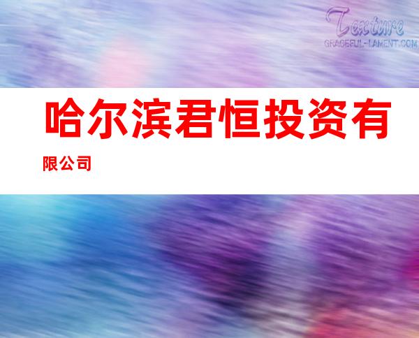 哈尔滨君恒投资有限公司