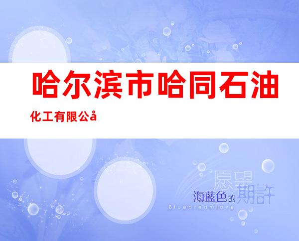 哈尔滨市哈同石油化工有限公司第十二加油站