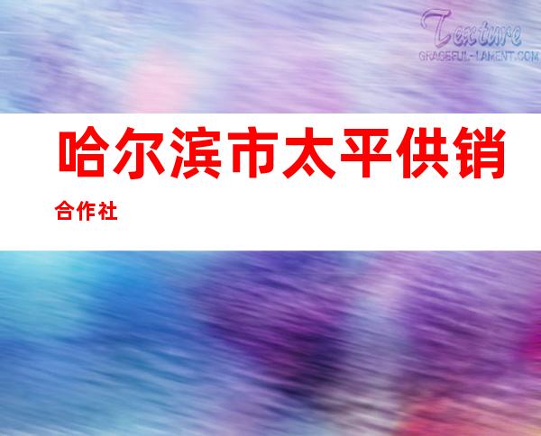 哈尔滨市太平供销合作社