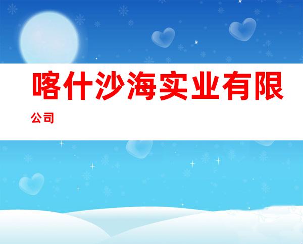 喀什沙海实业有限公司