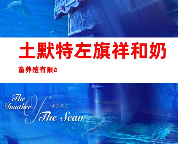 土默特左旗祥和奶畜养殖有限责任公司