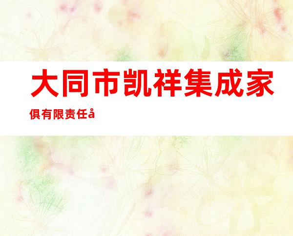 大同市凯祥集成家俱有限责任公司