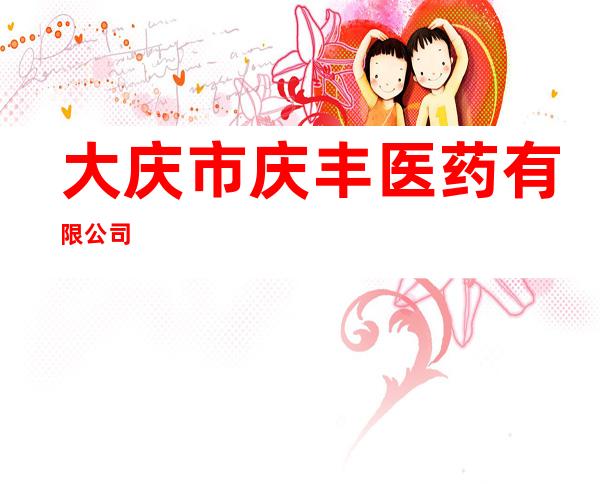 大庆市庆丰医药有限公司
