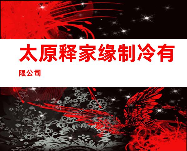 太原释家缘制冷有限公司