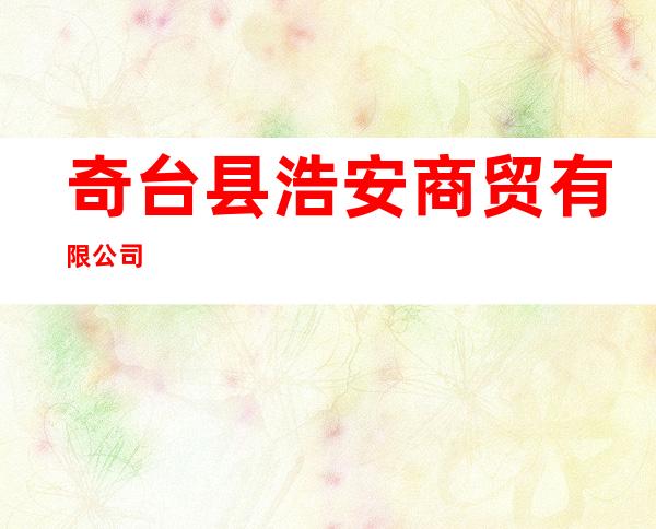 奇台县浩安商贸有限公司