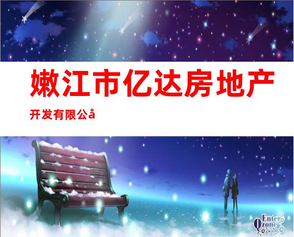 嫩江市亿达房地产开发有限公司