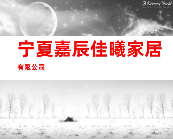 宁夏嘉辰佳曦家居有限公司