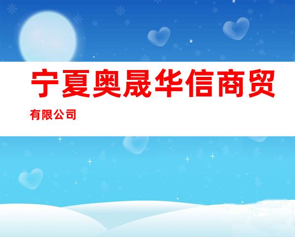 宁夏奥晟华信商贸有限公司