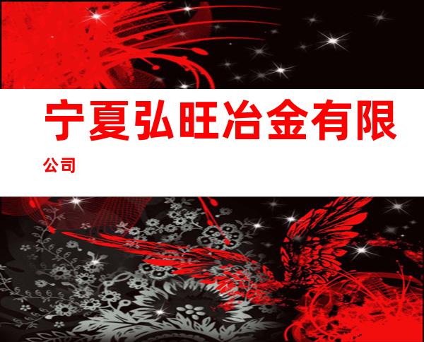 宁夏弘旺冶金有限公司