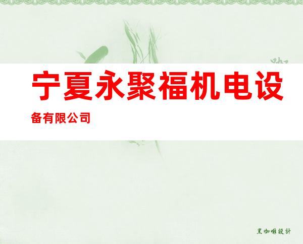 宁夏永聚福机电设备有限公司