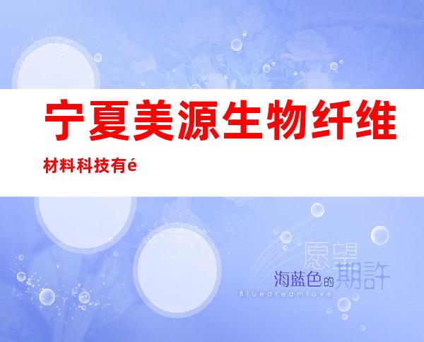 宁夏美源生物纤维材料科技有限公司