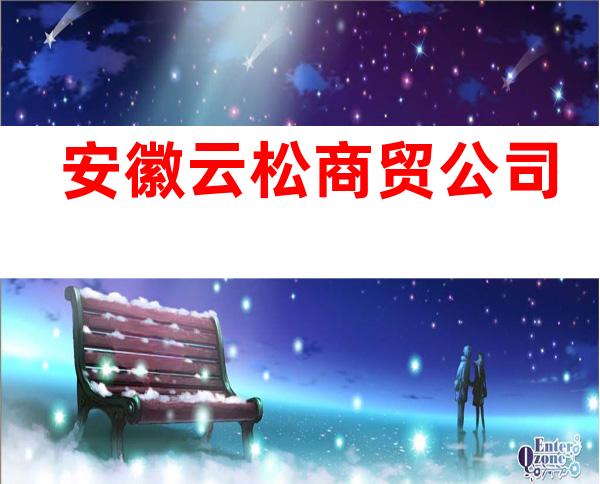 安徽云松商贸公司
