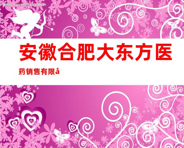 安徽合肥大东方医药销售有限公司