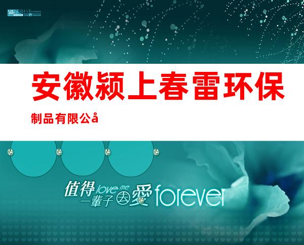 安徽颍上春雷环保制品有限公司