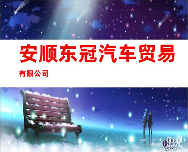 安顺东冠汽车贸易有限公司