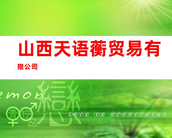 山西天语蘅贸易有限公司