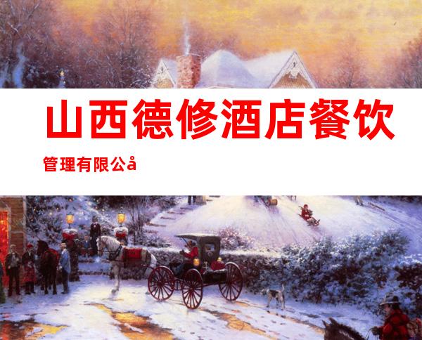 山西德修酒店餐饮管理有限公司