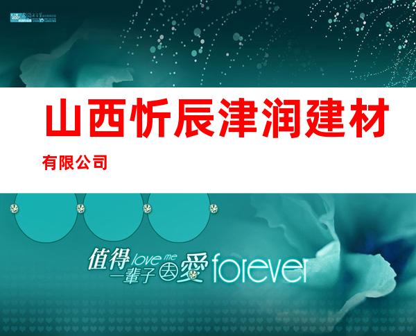 山西忻辰津润建材有限公司