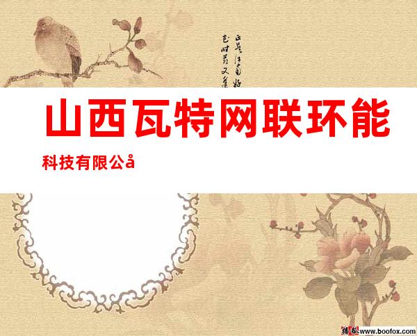 山西瓦特网联环能科技有限公司