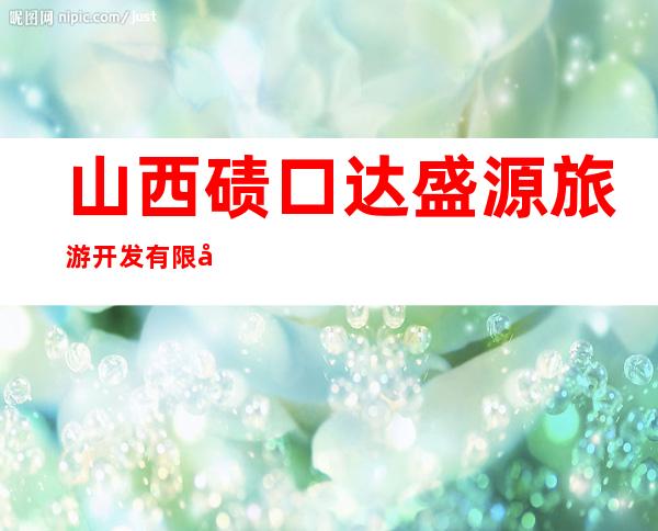 山西碛口达盛源旅游开发有限公司