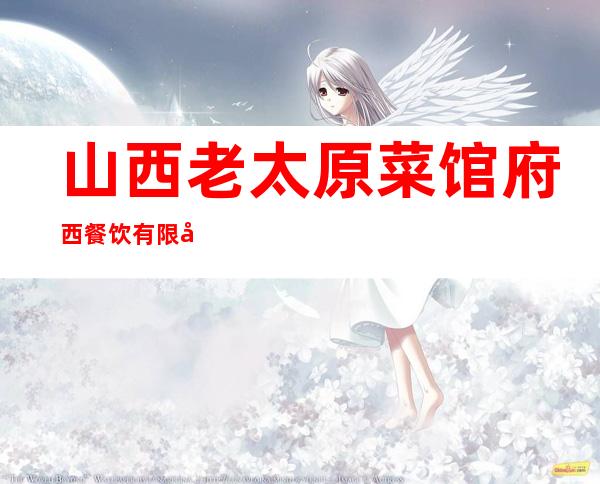 山西老太原菜馆府西餐饮有限公司