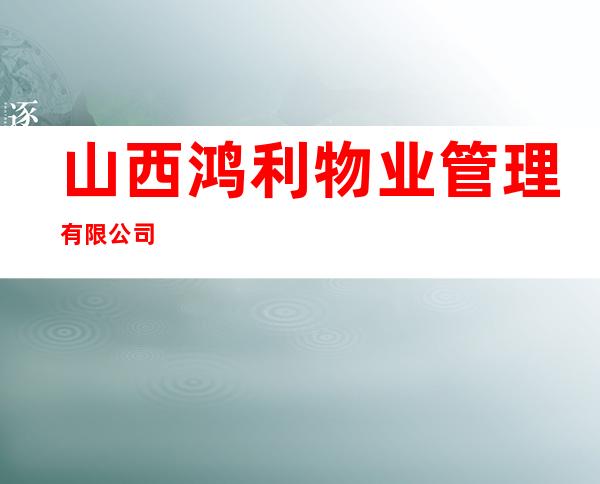 山西鸿利物业管理有限公司