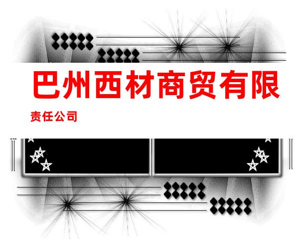 巴州西材商贸有限责任公司