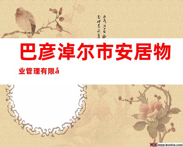 巴彦淖尔市安居物业管理有限公司