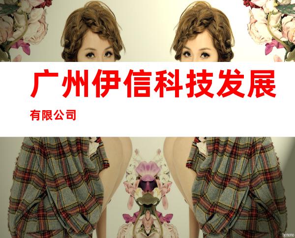 广州伊信科技发展有限公司