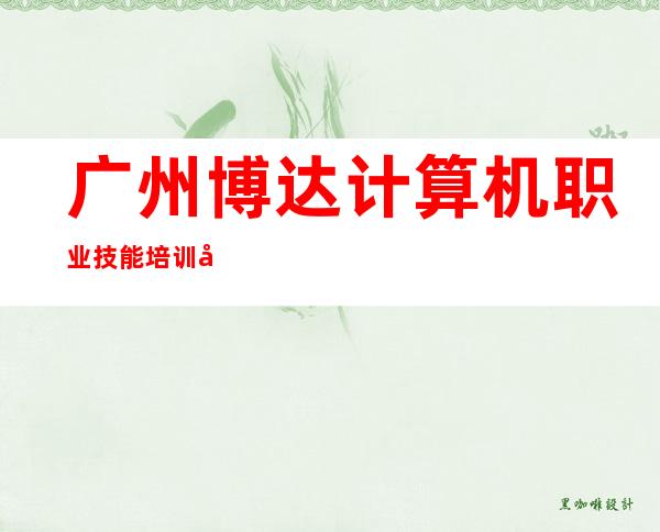 广州博达计算机职业技能培训学校