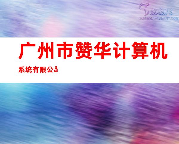 广州市赞华计算机系统有限公司