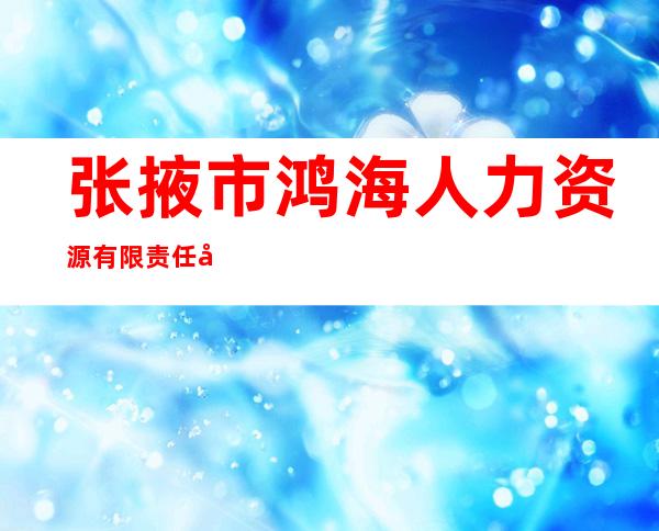 张掖市鸿海人力资源有限责任公司