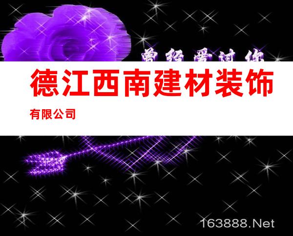 德江西南建材装饰有限公司
