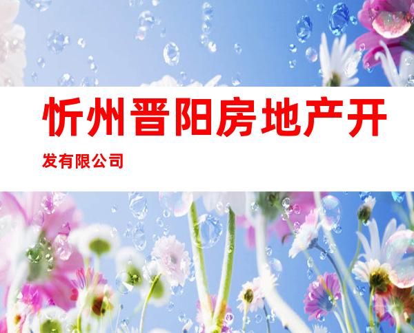 忻州晋阳房地产开发有限公司