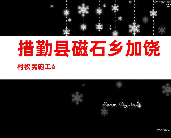 措勤县磁石乡加饶村牧民施工队