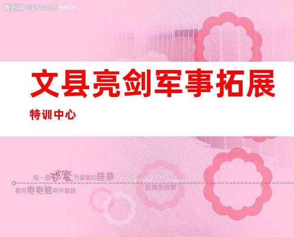 文县亮剑军事拓展特训中心