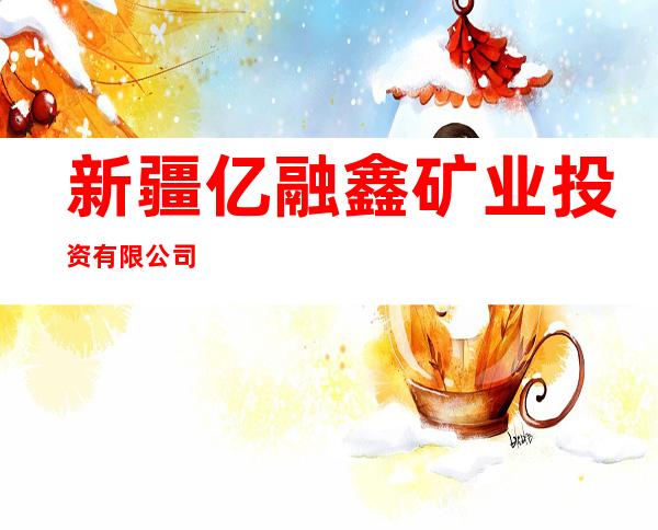 新疆亿融鑫矿业投资有限公司