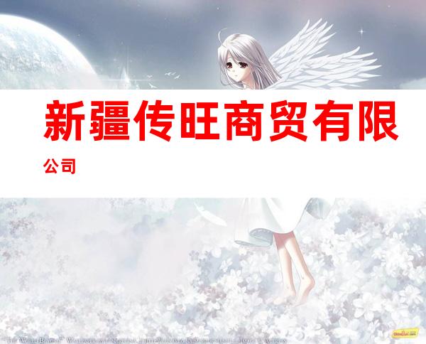 新疆传旺商贸有限公司