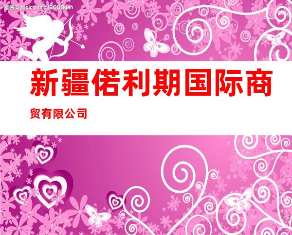 新疆偌利期国际商贸有限公司