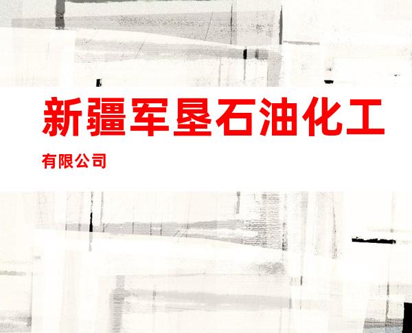 新疆军垦石油化工有限公司