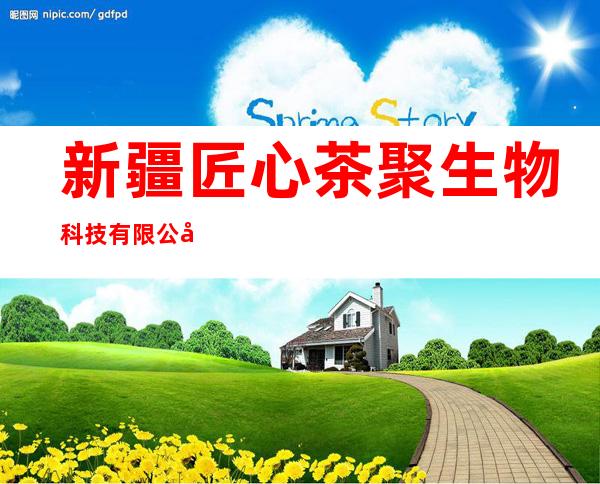 新疆匠心茶聚生物科技有限公司