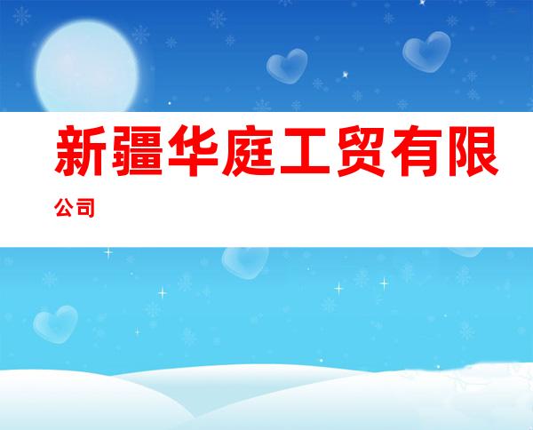 新疆华庭工贸有限公司