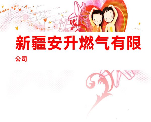 新疆安升燃气有限公司