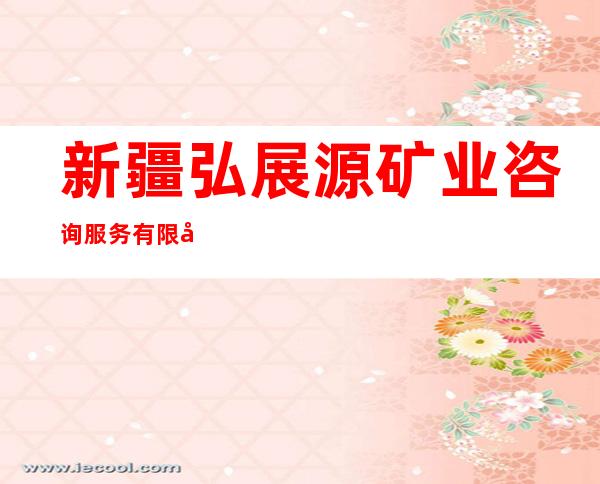 新疆弘展源矿业咨询服务有限公司