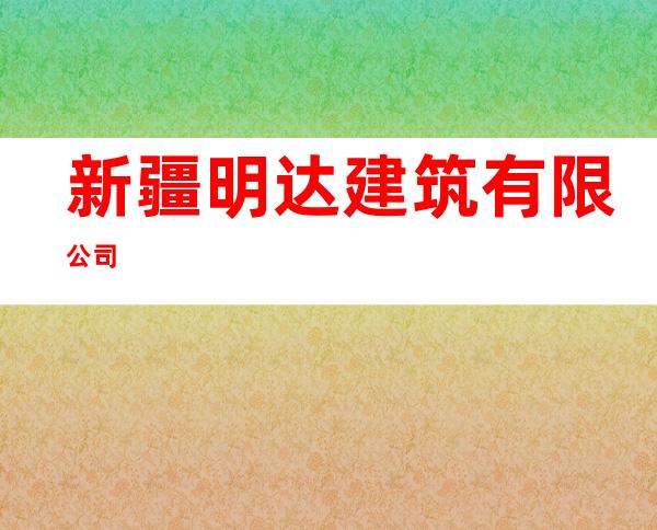 新疆明达建筑有限公司