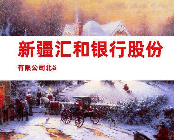 新疆汇和银行股份有限公司北京路支行