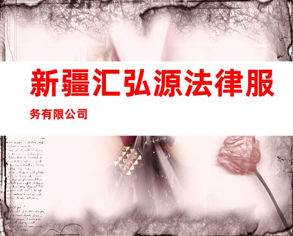 新疆汇弘源法律服务有限公司