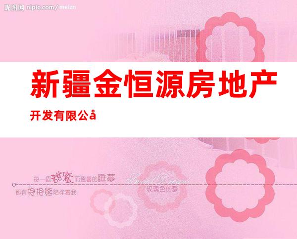 新疆金恒源房地产开发有限公司