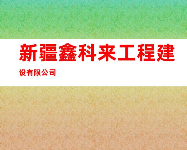 新疆鑫科来工程建设有限公司