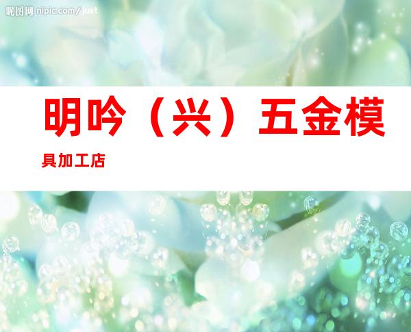 明吟（兴）五金模具加工店